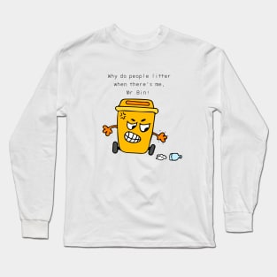 Why do people litter when there's me, Mr. Bin ! Long Sleeve T-Shirt